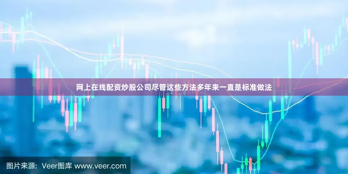 网上在线配资炒股公司尽管这些方法多年来一直是标准做法