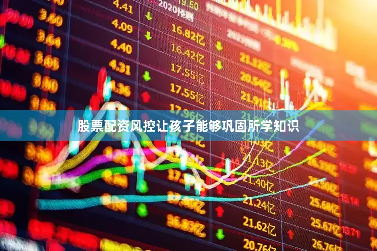 股票配资风控让孩子能够巩固所学知识