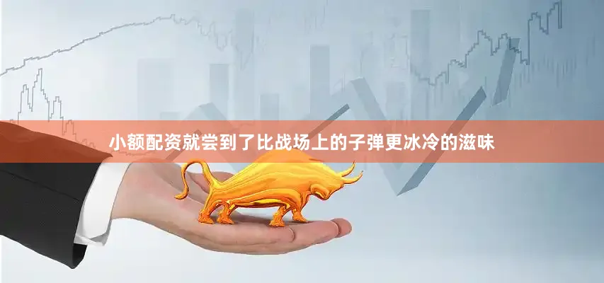 小额配资就尝到了比战场上的子弹更冰冷的滋味