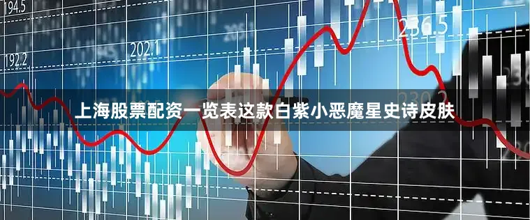 上海股票配资一览表这款白紫小恶魔星史诗皮肤
