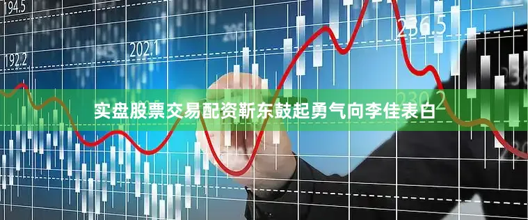 实盘股票交易配资靳东鼓起勇气向李佳表白