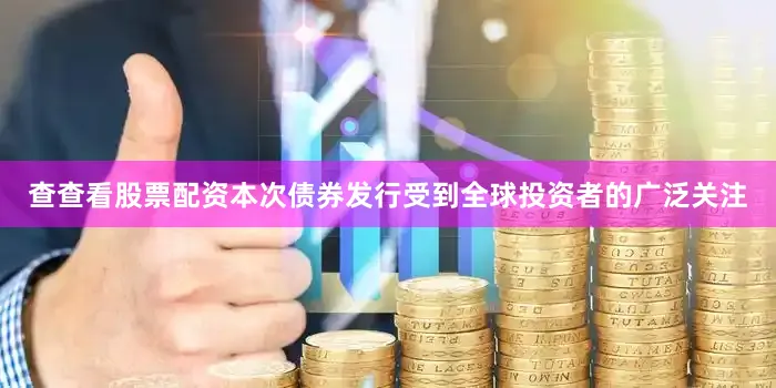查查看股票配资　　本次债券发行受到全球投资者的广泛关注