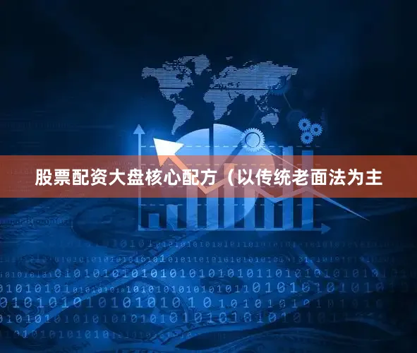 股票配资大盘核心配方（以传统老面法为主