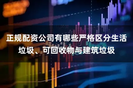 正规配资公司有哪些严格区分生活垃圾、可回收物与建筑垃圾