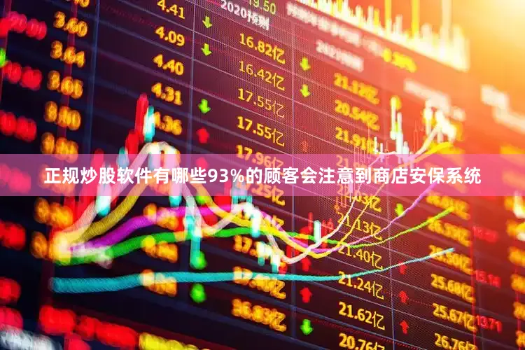 正规炒股软件有哪些93%的顾客会注意到商店安保系统