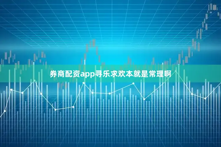 券商配资app寻乐求欢本就是常理啊